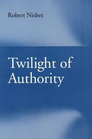 TWILIGHT OF AUTHORITY de ROBERT NISBET