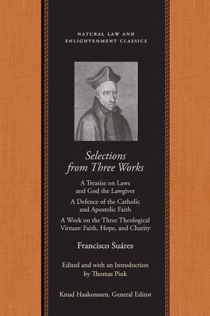 Selections From Three Works: A Treatise on Laws and God the Lawgiver/A Defence of the Catholic and Apostolic Faith/A Work on the Three Theological Virtues: Faith, Hope and Charity de Francisco Suarez