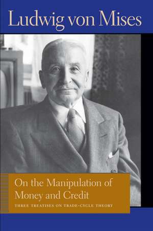 On the Manipulation of Money and Credit: Three Treatises on Trade-Cycle Theory de Ludwig Von Mises