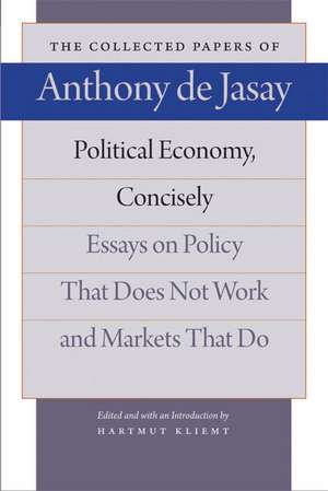 Political Economy, Concisely: Essays on Policy That Does Not Work and Markets That Do de ANTHONY DE JASAY