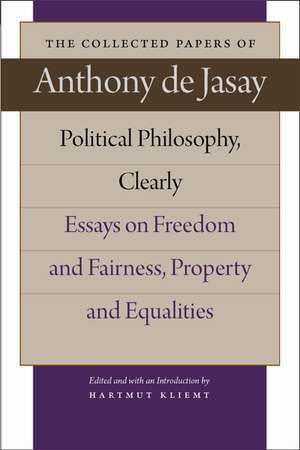 POLITICAL PHILOSOPHY, CLEARLY: ESSAYS ON FREEDOM AND FAIRNESS, PROPERTY AND EQUALITIES de ANTHONY DE JASAY