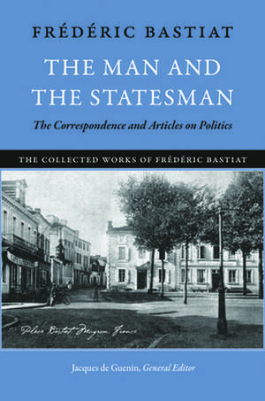 Man and the Statesman, The: The Correspondence and Articles on Politics de Frederic Bastiat