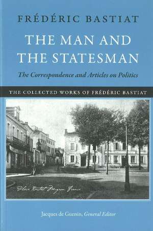 Man & the Statesman: The Correspondence & Articles on Politics de Frédéric Bastiat
