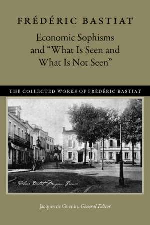 Economic Sophisms & "What is Seen & What is Not Seen de Frdric Bastiat