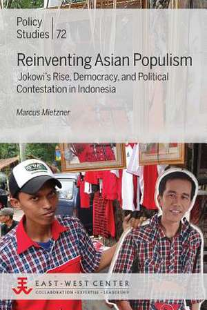 Reinventing Asian Populism: Jokowi's Rise, Democracy, and Political Contestation in Indonesia de Marcus Mietzner