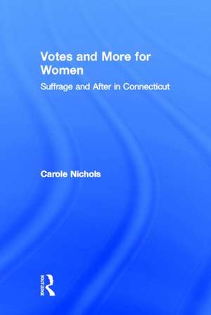 Votes and More for Women: Suffrage and After in Connecticut de Carole Nichols