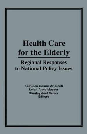 Health Care for the Elderly: Regional Responses for National Policy Issues de Kathleen Gainor Andreoli