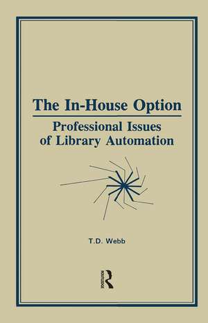 The In-House Option: Professional Issues of Library Automation de Terry D Webb