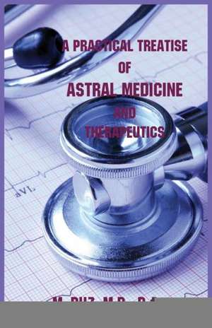 A Practical Treatise of Astral Medicine and Therapeutics de M. DUZ