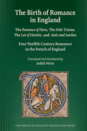 Birth of Romance in England: The Romance of Horn; The Folie Tristan; The Lai of Haveloc and Amis and Amilun: Four Twelfth-Century Romances in the French of England de Judith Weiss