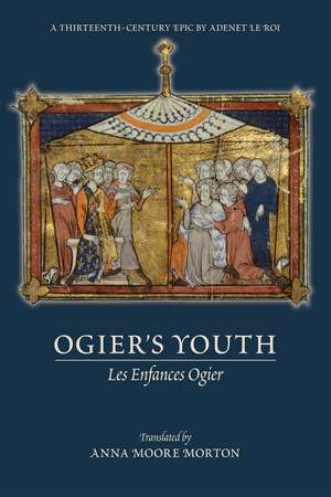 Ogier's Youth (Les Enfances Ogier): A Thirteenth-Century Epic by Adenet le Roi de Anna Moore Morton