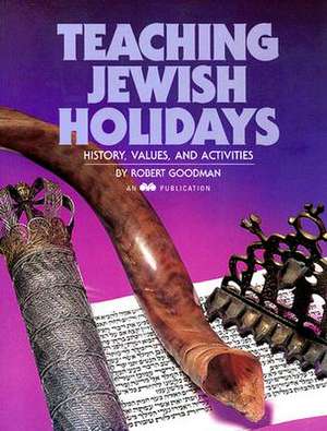 Teaching Jewish Holidays: History, Values, and Activities de Robert Goodman