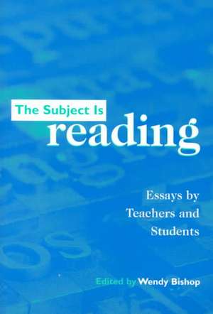 The Subject Is Reading: Essays by Teachers and Students de Wendy Bishop