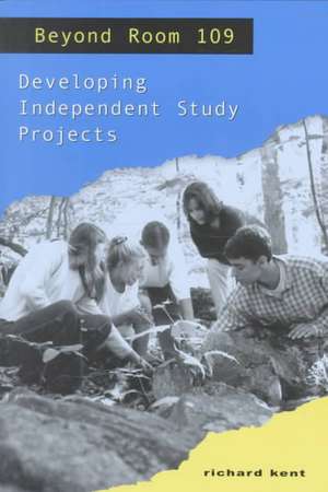 Beyond Room 109: Developing Independent Study Projects de Richard Kent