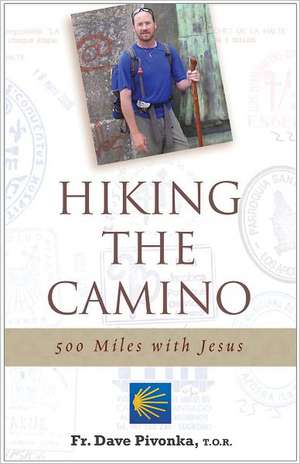 Hiking the Camino: 500 Miles with Jesus de Dave Pivonka