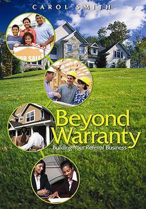 Beyond Warranty: Building Your Referral Business de Carol Smith