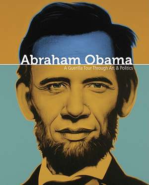 Abraham Obama: A Guerilla Tour Through Art and Politics de Don Goede