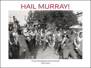 Hail Murray!: Punk Photography of Murray Bowles, 1982-1995, The de Murray Bowles