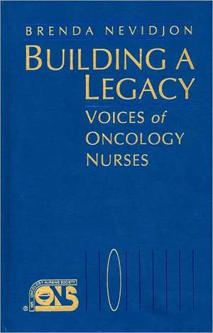 Building a Legacy: Voices Oncology Nurses de Brenda Nevidjon