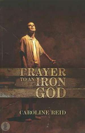 Prayer to an Iron God de Caroline Reid