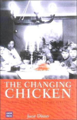 Changing Chicken: Chooks, Cooks and Culinary Culture de Jane Dixon