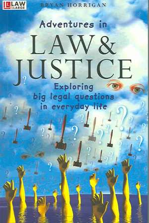 Adventures in Law and Justice: Exploring Big Legal Questions in Everyday Life de Bryan Horrigan