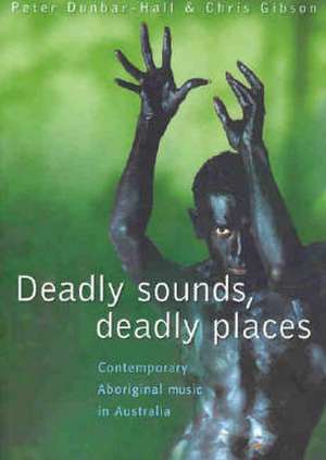 Deadly Sounds, Deadly Places: Contemporary Aboriginal Music in Australia de Peter Dubar-Hall