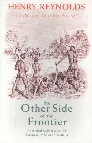 The Other Side of the Frontier: Aboriginal Resistance to the European Invasion of Australia de Henry Reynolds