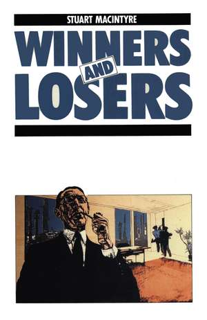 Winners and Losers: The pursuit of social justice in Australian history de Stuart Macintyre