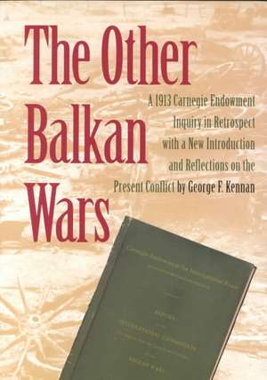 The Other Balkan Wars: A 1913 Carnegie Endowment Inquiry in Retrospect de Carnegie Endowment for International Peace