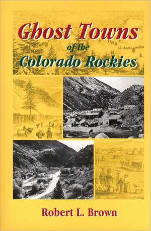 Ghost Towns of the Colorado Rockies de Robert L. Brown