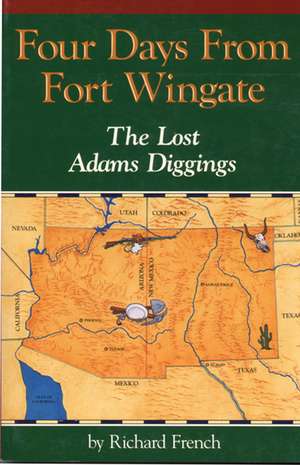 Four Days from Fort Wingate: The Lost Adams Diggings de Richard French