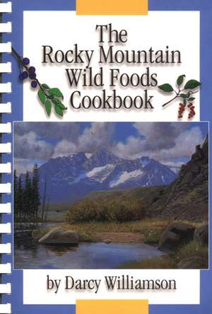 The Rocky Mountain Wild Foods Cookbook de Darcy Williamson