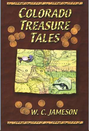 Colorado Treasure Tales de W. C. Jameson