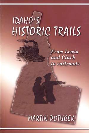 Idaho's Historic Trails: From Lewis & Clark to Railroads de Darcey W. Steinke