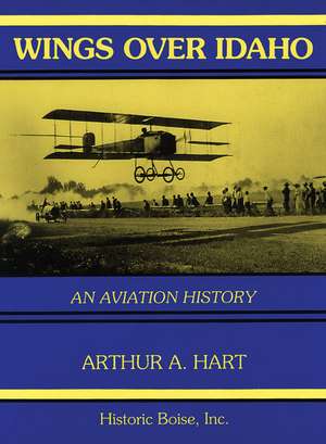 Wings Over Idaho: An Aviation History de Arthur A. Hart