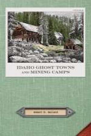 Idaho Ghost Towns and Mining Camps de Robert E. Ballard