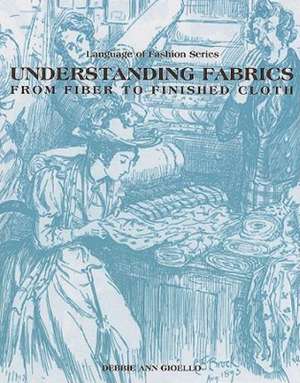 Understanding Fabrics: From Fiber to Finished Cloth de Debbie Ann Gioello