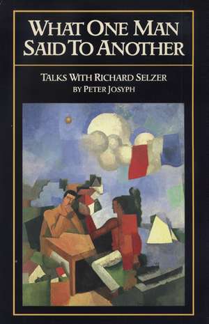 What One Man Said to Another: Talks with Richard Selzer de Peter Josyph