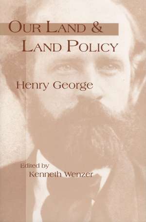 Our Land & Land Policy: Speeches Lectures, and Miscellaneous Writings de Kenneth C. Wenzer