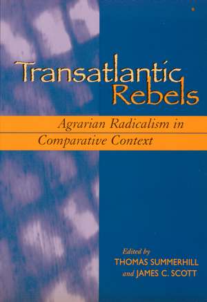 Transatlantic Rebels: Agrarian Radicalism in Comparative Context de Thomas Summerhill