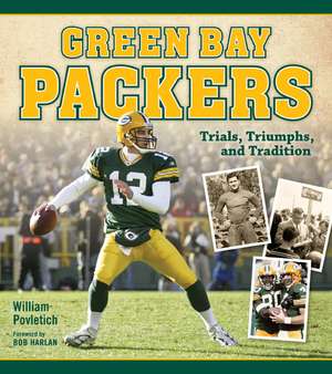 Green Bay Packers: Trials, Triumphs, and Tradition de William Povletich