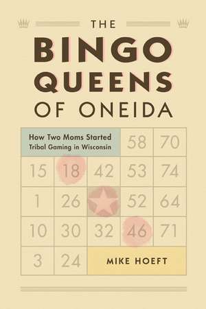 The Bingo Queens of Oneida: How Two Moms Started Tribal Gaming in Wisconsin de Mike Hoeft