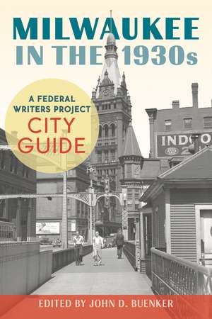 Milwaukee in the 1930s: A Federal Writers Project City Guide de John D. Buenker