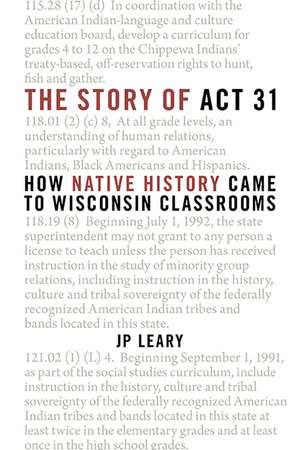 The Story of Act 31: How Native History Came to Wisconsin Classrooms de J P Leary