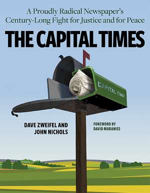 The Capital Times: A Proudly Radical Newspaper’s Century Long Fight for Justice and for Peace de John Nichols