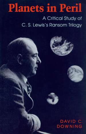 Planets in Peril: A Critical Study of C. S. Lewis's Ransom Trilogy de David C. Downing