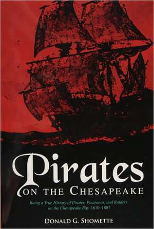 Pirates on the Chesapeake: Being a True History of Pirates, Picaroons, and Raiders on the Chesapeake Bay, 1610-1807 de Donald G Shomette