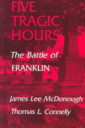 Five Tragic Hours: The Battle of Franklin de James Lee Mcdonough