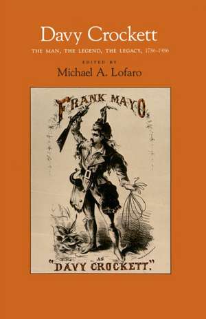 Davy Crockett: The Man, the Legend, the Legacy, 1786–1986 de Michael A. Lofaro